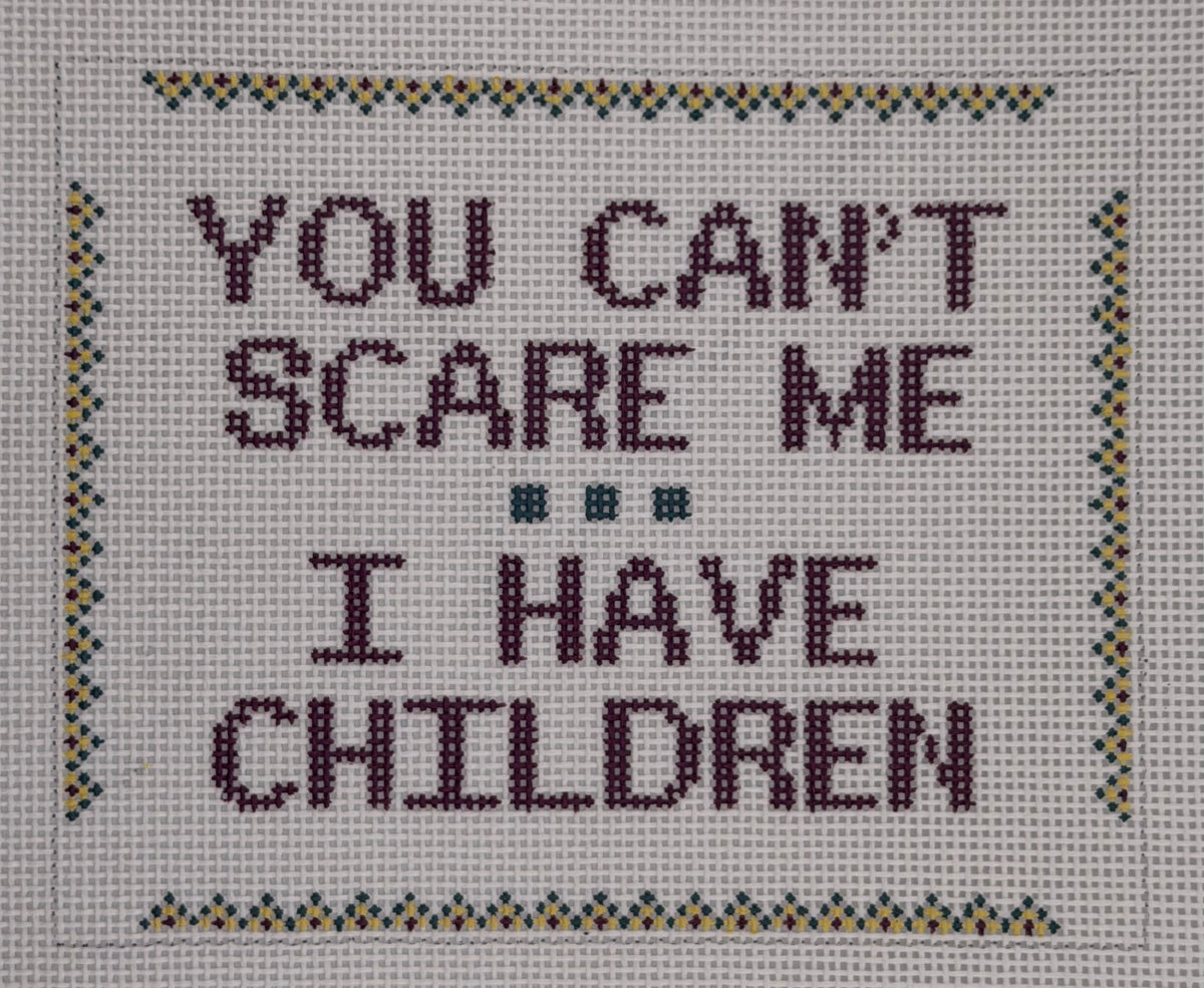 You Can't Scare Me...I Have Children