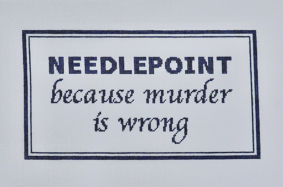 Needlepoint Because Murder Is Wrong