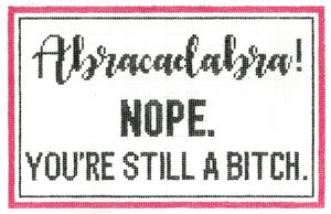 Abracadabra.....Nope.....You're Still a Bitch